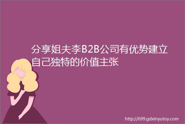 分享姐夫李B2B公司有优势建立自己独特的价值主张