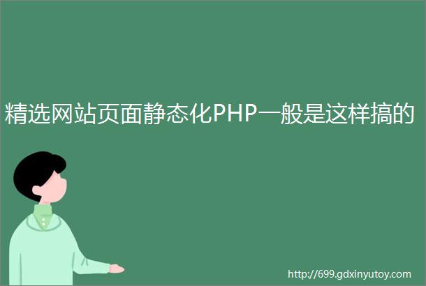 精选网站页面静态化PHP一般是这样搞的