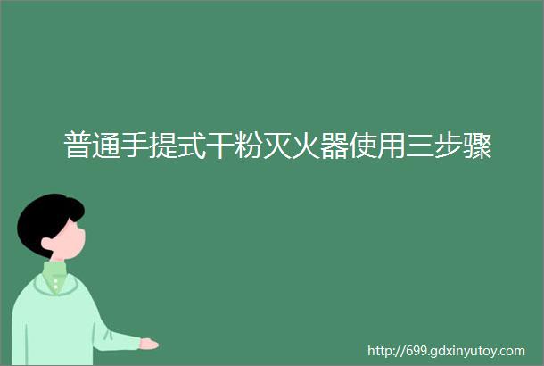 普通手提式干粉灭火器使用三步骤