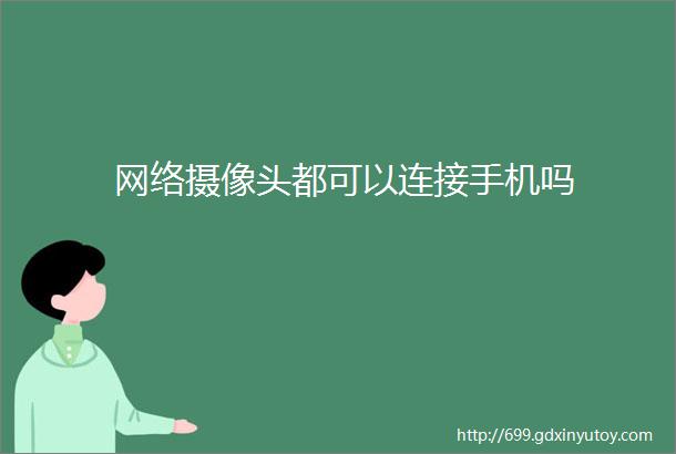 网络摄像头都可以连接手机吗