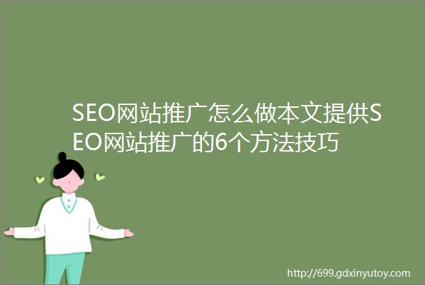 SEO网站推广怎么做本文提供SEO网站推广的6个方法技巧