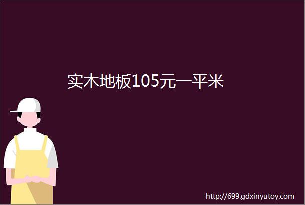 实木地板105元一平米