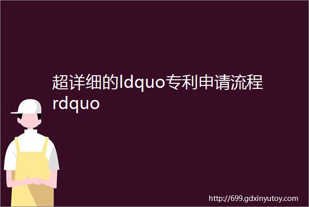 超详细的ldquo专利申请流程rdquo