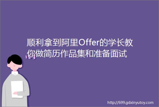 顺利拿到阿里Offer的学长教你做简历作品集和准备面试