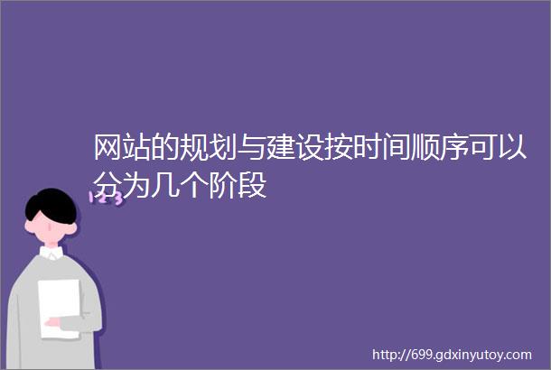 网站的规划与建设按时间顺序可以分为几个阶段